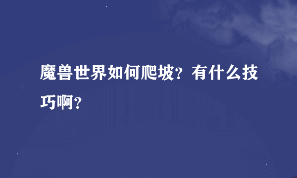 魔兽世界如何爬坡？有什么技巧啊？