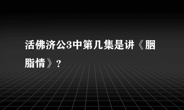 活佛济公3中第几集是讲《胭脂情》？