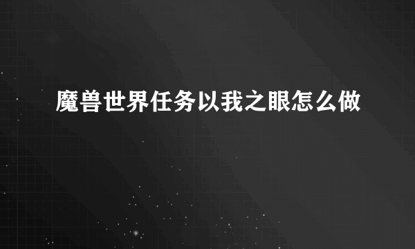 魔兽世界任务以我之眼怎么做