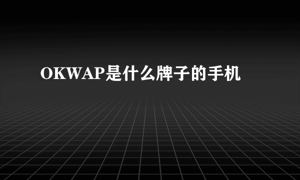 OKWAP是什么牌子的手机