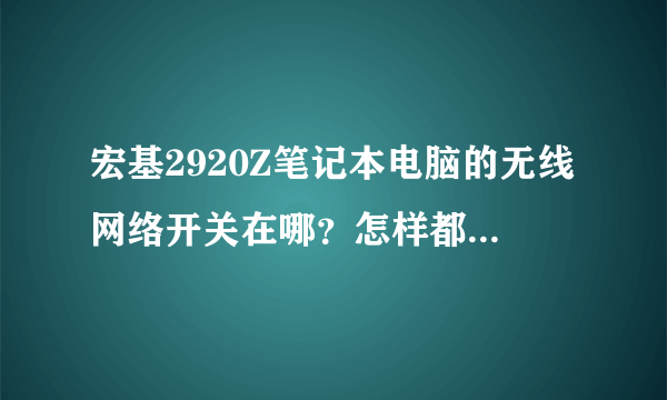 宏基2920Z笔记本电脑的无线网络开关在哪？怎样都到无线网络？