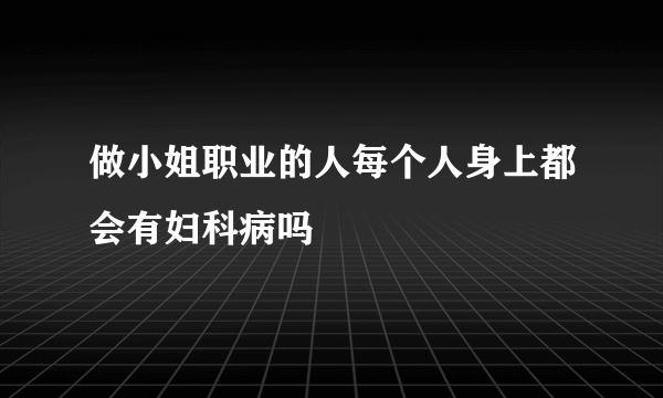 做小姐职业的人每个人身上都会有妇科病吗