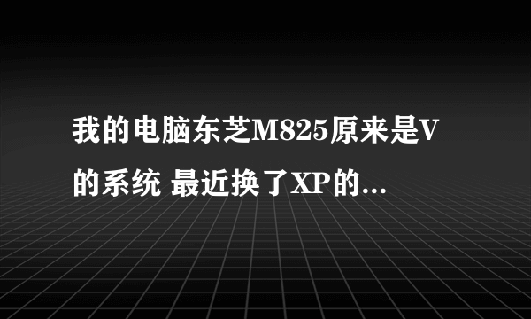 我的电脑东芝M825原来是V的系统 最近换了XP的 但是为什么玩游戏还是那么卡的 怎么才能解决 求高手指点 谢