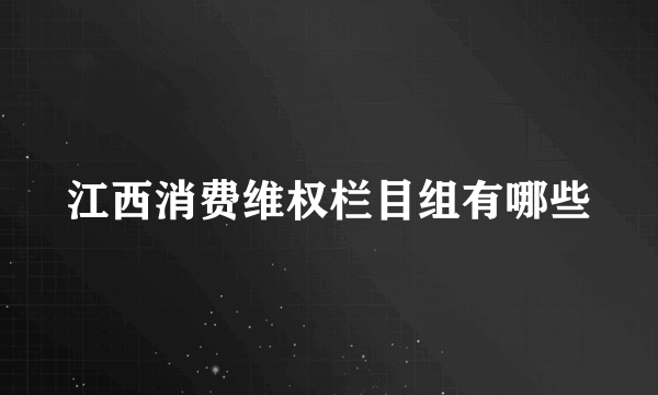 江西消费维权栏目组有哪些