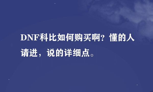 DNF科比如何购买啊？懂的人请进，说的详细点。