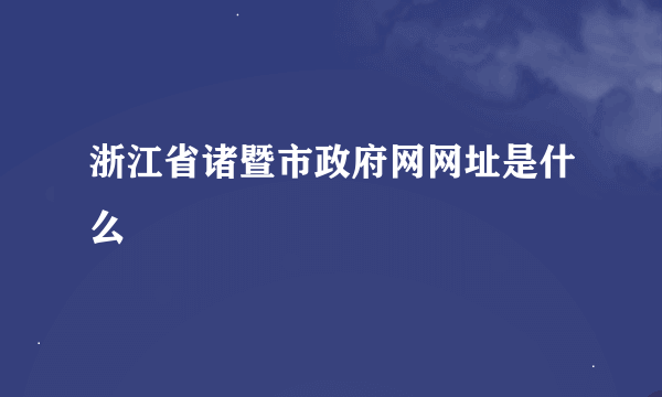 浙江省诸暨市政府网网址是什么