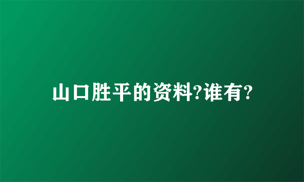 山口胜平的资料?谁有?