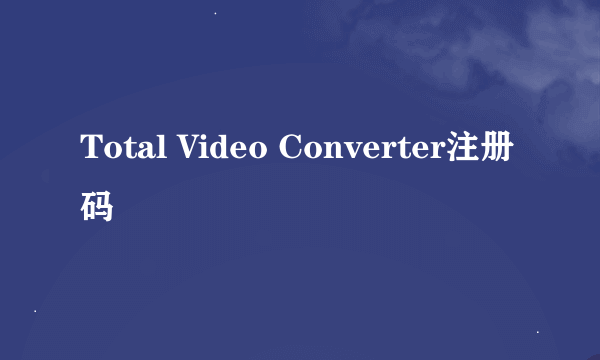 Total Video Converter注册码