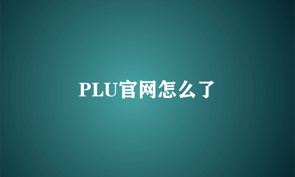 PLU官网怎么了