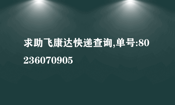 求助飞康达快递查询,单号:80236070905