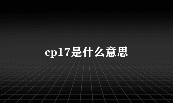 cp17是什么意思