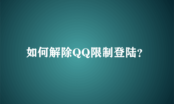 如何解除QQ限制登陆？