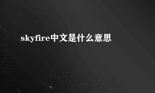 skyfire中文是什么意思