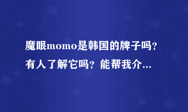 魔眼momo是韩国的牌子吗？有人了解它吗？能帮我介绍介绍吗？