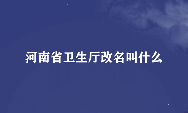 河南省卫生厅改名叫什么