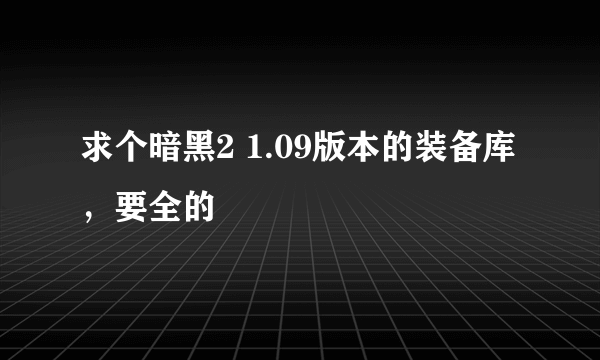 求个暗黑2 1.09版本的装备库，要全的