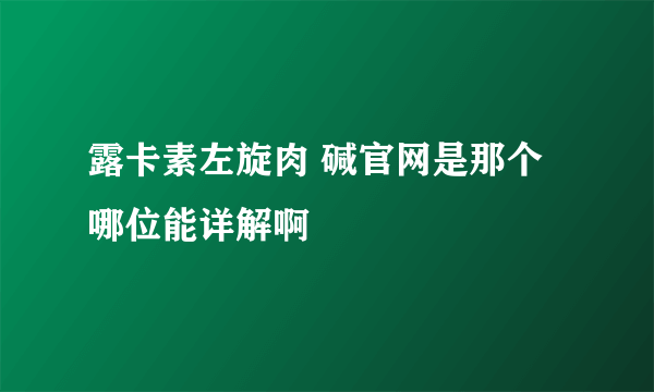 露卡素左旋肉 碱官网是那个哪位能详解啊