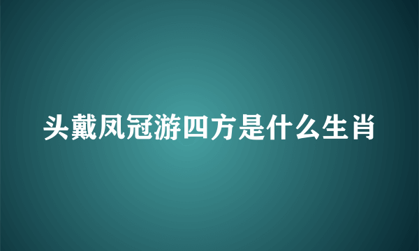 头戴凤冠游四方是什么生肖