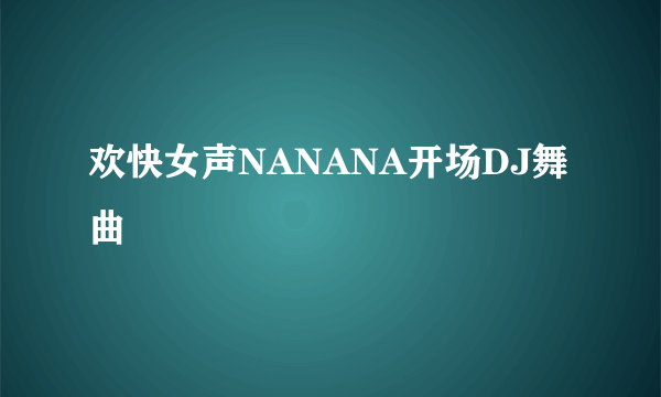 欢快女声NANANA开场DJ舞曲