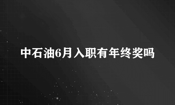 中石油6月入职有年终奖吗