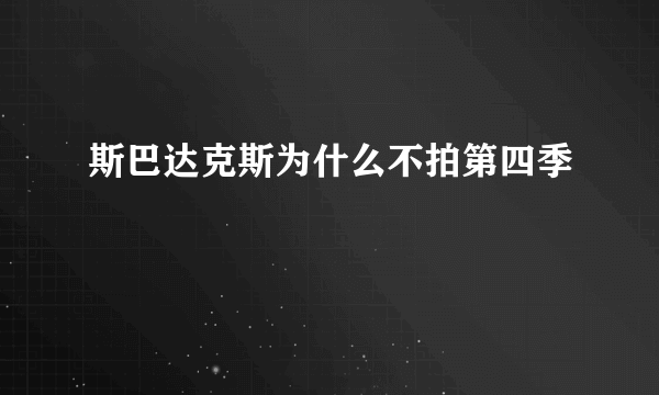 斯巴达克斯为什么不拍第四季