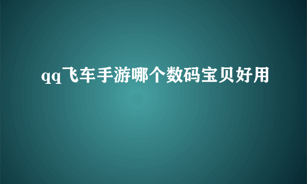 qq飞车手游哪个数码宝贝好用