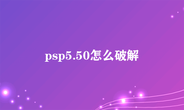 psp5.50怎么破解