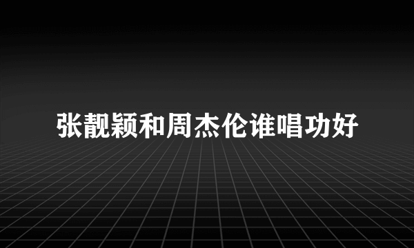 张靓颖和周杰伦谁唱功好