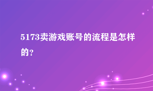 5173卖游戏账号的流程是怎样的？