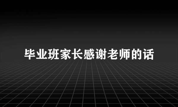 毕业班家长感谢老师的话