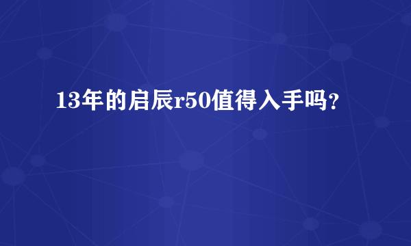 13年的启辰r50值得入手吗？