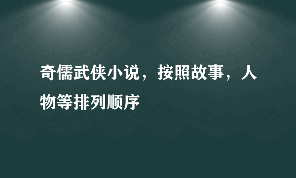 奇儒武侠小说，按照故事，人物等排列顺序