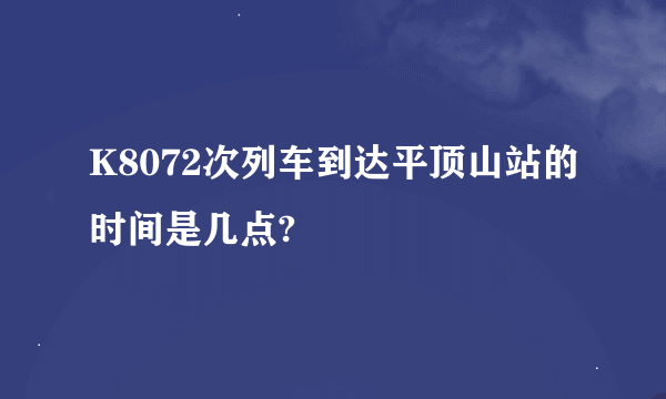 K8072次列车到达平顶山站的时间是几点?