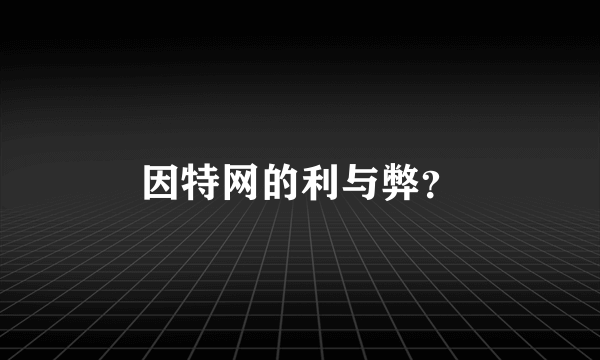 因特网的利与弊？