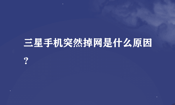 三星手机突然掉网是什么原因？