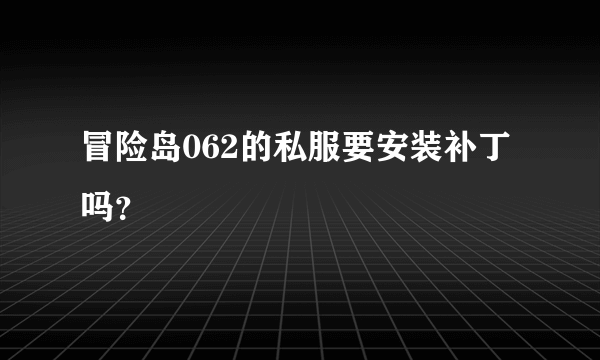 冒险岛062的私服要安装补丁吗？