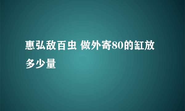 惠弘敌百虫 做外寄80的缸放多少量