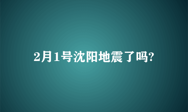 2月1号沈阳地震了吗?