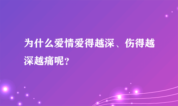 为什么爱情爱得越深、伤得越深越痛呢？