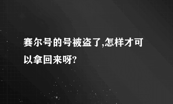 赛尔号的号被盗了,怎样才可以拿回来呀?