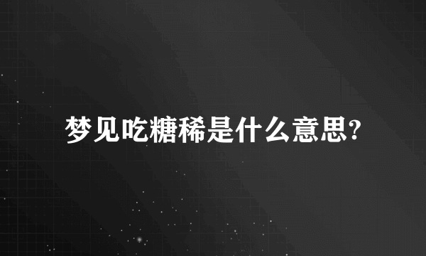 梦见吃糖稀是什么意思?