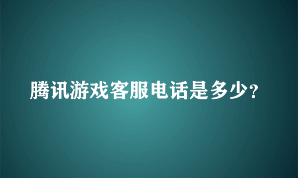 腾讯游戏客服电话是多少？