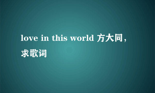 love in this world 方大同，求歌词