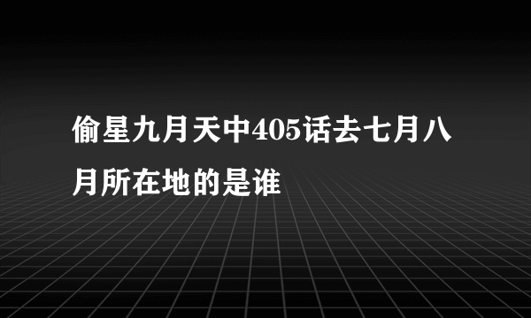 偷星九月天中405话去七月八月所在地的是谁