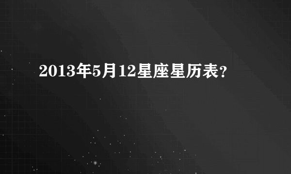 2013年5月12星座星历表？