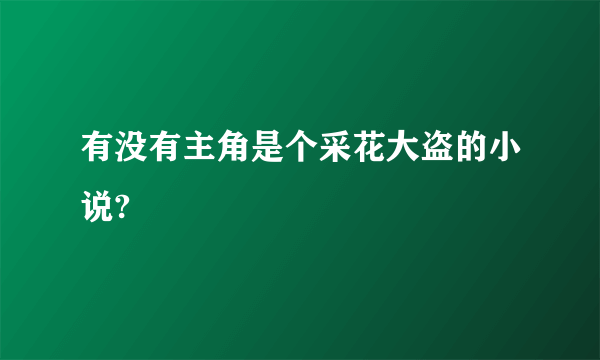 有没有主角是个采花大盗的小说?