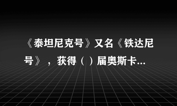 《泰坦尼克号》又名《铁达尼号》 ，获得（）届奥斯卡最佳影片奖