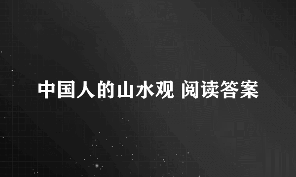 中国人的山水观 阅读答案