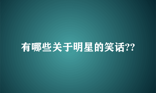 有哪些关于明星的笑话??