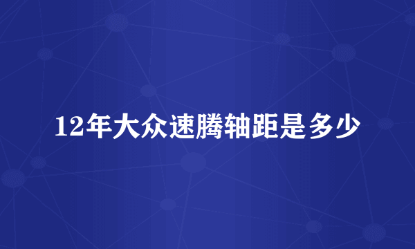 12年大众速腾轴距是多少